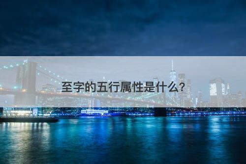至字的五行属性是什么？