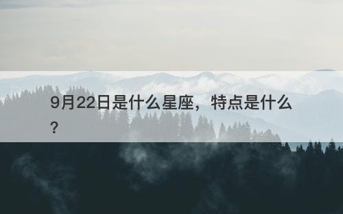 9月22日是什么星座，特点是什么？