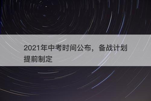 2021年中考时间公布，备战计划提前制定