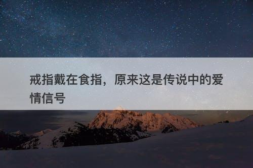 戒指戴在食指，原来这是传说中的爱情信号