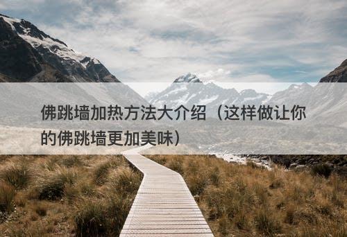 佛跳墙加热方法大介绍（这样做让你的佛跳墙更加美味）