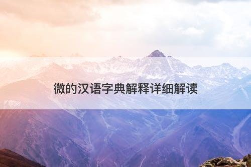 微的汉语字典解释详细解读
