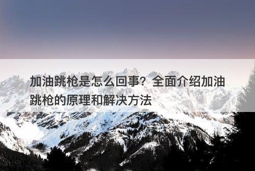 加油跳枪是怎么回事？全面介绍加油跳枪的原理和解决方法