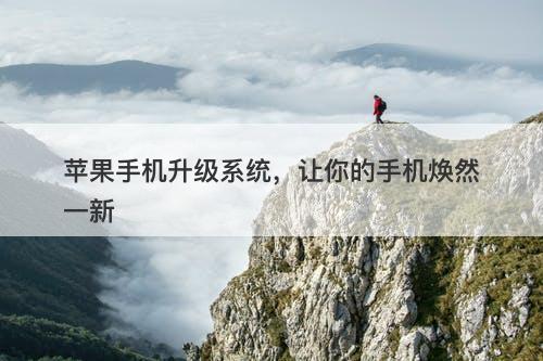 苹果手机升级系统，让你的手机焕然一新
