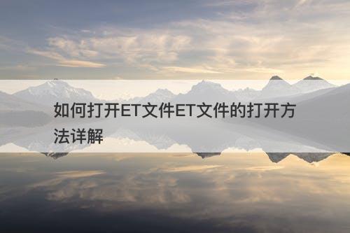 如何打开ET文件ET文件的打开方法详解