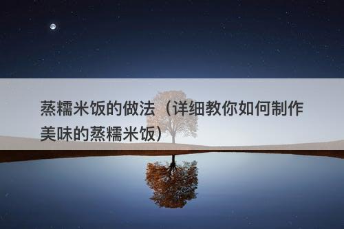 蒸糯米饭的做法（详细教你如何制作美味的蒸糯米饭）