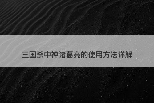 三国杀中神诸葛亮的使用方法详解