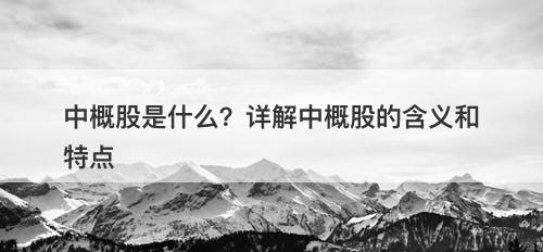 中概股是什么？详解中概股的含义和特点