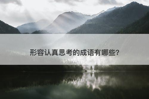 形容认真思考的成语有哪些？