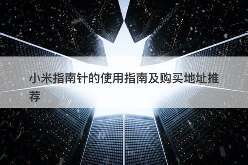 小米指南针的使用指南及购买地址推荐