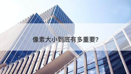 像素大小到底有多重要？