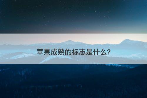 苹果成熟的标志是什么？