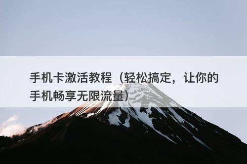 手机卡激活教程（轻松搞定，让你的手机畅享无限流量）