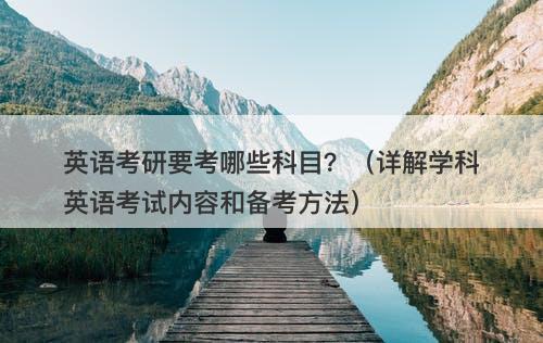 英语考研要考哪些科目？（详解学科英语考试内容和备考方法）