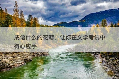 成语什么的花瓣，让你在文学考试中得心应手