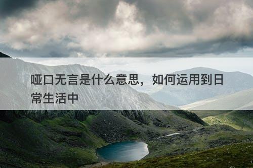 哑口无言是什么意思，如何运用到日常生活中