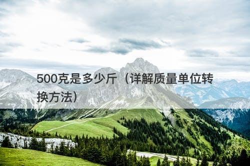 500克是多少斤（详解质量单位转换方法）