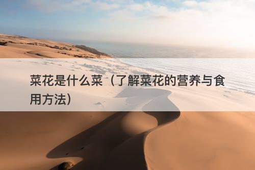 菜花是什么菜（了解菜花的营养与食用方法）