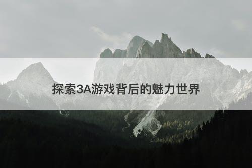 探索3A游戏背后的魅力世界