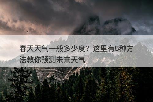 春天天气一般多少度？这里有5种方法教你预测未来天气