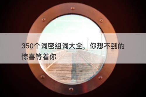 350个词密组词大全，你想不到的惊喜等着你
