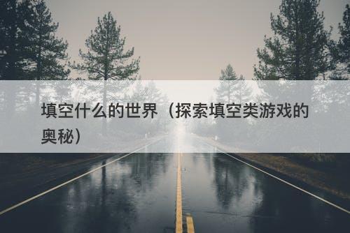 填空什么的世界（探索填空类游戏的奥秘）