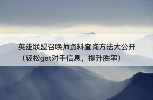 英雄联盟召唤师资料查询方法大公开（轻松get对手信息，提升胜率）-图1