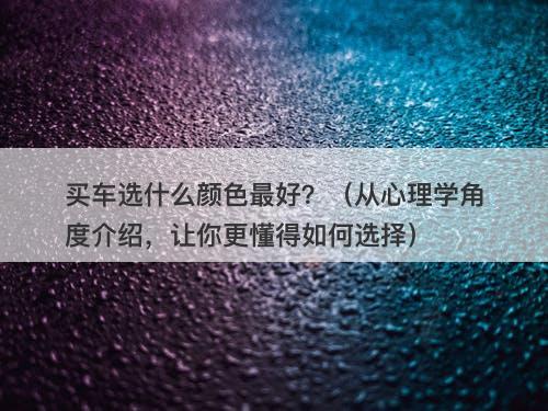 买车选什么颜色最好？（从心理学角度介绍，让你更懂得如何选择）-图1