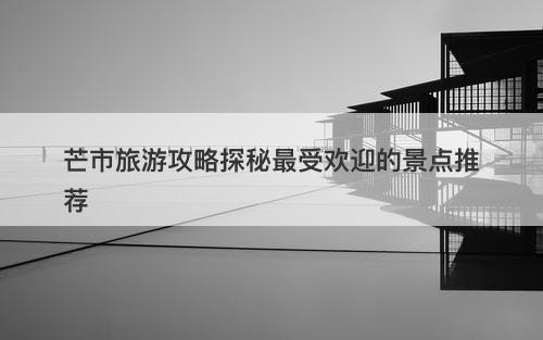 芒市旅游攻略探秘最受欢迎的景点推荐