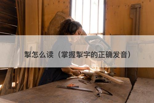掣怎么读（掌握掣字的正确发音）