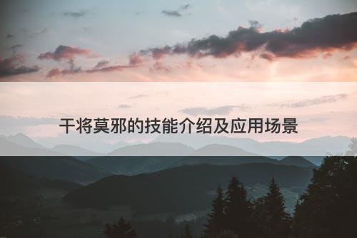 干将莫邪的技能介绍及应用场景