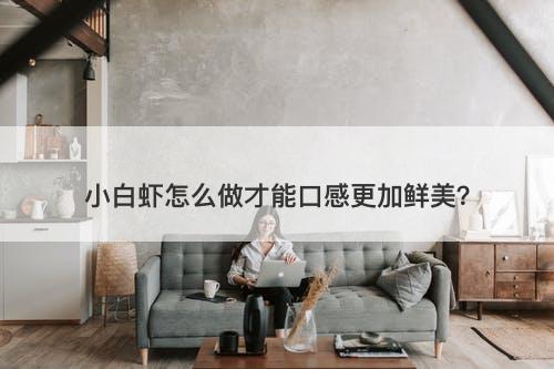 小白虾怎么做才能口感更加鲜美？
